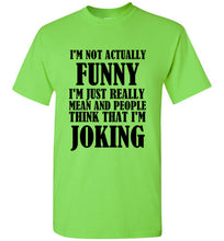 Load image into Gallery viewer, I'm Not Actually Funny I'm Just Really Mean and People Think That I Am Joking T Shirt