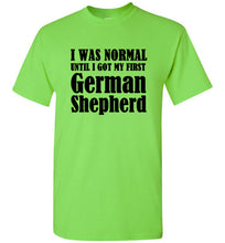 Load image into Gallery viewer, I Was Normal Until I Got My First German Shepherd T Shirt