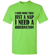 Load image into Gallery viewer, I Need More Than a Nap I Need Hibernation T Shirt