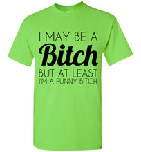 Load image into Gallery viewer, I May Be a Bitch But At Least I'm a Funny Bitch T Shirt - The Glam Foxx