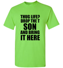 Load image into Gallery viewer, Thug Life Drop the T Son and Bring it Here T Shirt