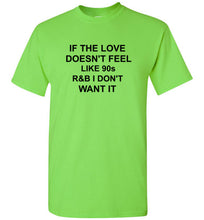 Load image into Gallery viewer, If the Love Doesn't Feel Like 90s R&B I Don't Want It T Shirt