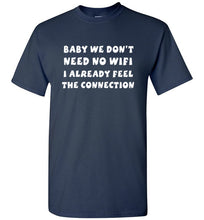 Load image into Gallery viewer, Baby We Don't Need No Wifi I Already Feel the Connection T Shirt