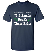 Load image into Gallery viewer, To the Chimney to the Wall Til Santa Decks These Halls T Shirt