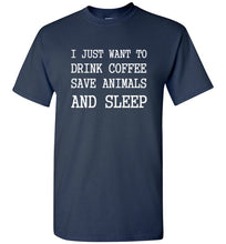 Load image into Gallery viewer, I Just Want to Drink Coffee Save Animals and Sleep T Shirt
