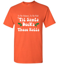 Load image into Gallery viewer, To the Chimney to the Wall Til Santa Decks These Halls T Shirt