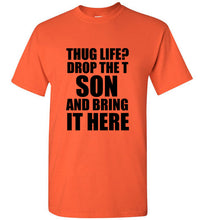 Load image into Gallery viewer, Thug Life Drop the T Son and Bring it Here T Shirt