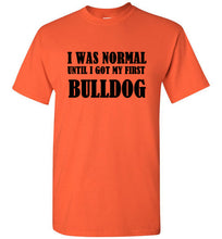 Load image into Gallery viewer, I Was Normal Until I Got My First Bulldog T Shirt
