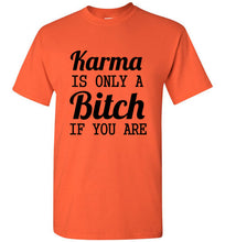 Load image into Gallery viewer, Karma Is Only a Bitch If You Are T Shirt