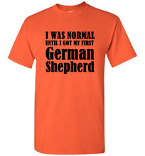 Load image into Gallery viewer, I Was Normal Until I Got My First German Shepherd T Shirt
