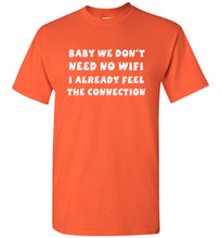 Load image into Gallery viewer, Baby We Don't Need No Wifi I Already Feel the Connection T Shirt