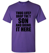 Load image into Gallery viewer, Thug Life Drop the T Son and Bring it Here T Shirt