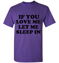 Load image into Gallery viewer, If You Love Me Let Me Sleep In T Shirt