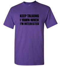 Load image into Gallery viewer, Keep Talking I Yawn When I'm Interested T Shirt