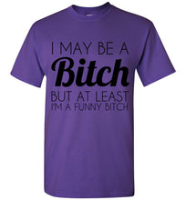 Load image into Gallery viewer, I May Be a Bitch But At Least I'm a Funny Bitch T Shirt - The Glam Foxx