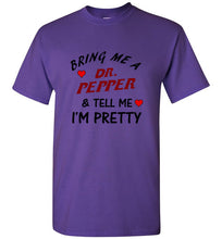 Load image into Gallery viewer, Bring Me a Dr. Pepper and Tell Me I'm Pretty T Shirt