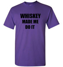 Load image into Gallery viewer, Whiskey Made Me Do It T Shirt