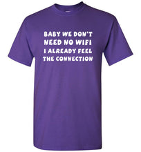Load image into Gallery viewer, Baby We Don't Need No Wifi I Already Feel the Connection T Shirt