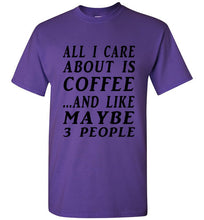 Load image into Gallery viewer, All I Care About is Coffee and Like Maybe 3 People T Shirt - The Glam Foxx