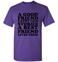 Load image into Gallery viewer, A Good Friend Knows Your Stories A Best Friend Lives Them T Shirt