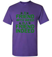 Load image into Gallery viewer, A Friend With Weed is a Friend Indeed T Shirt