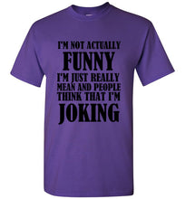 Load image into Gallery viewer, I'm Not Actually Funny I'm Just Really Mean and People Think That I Am Joking T Shirt