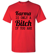 Load image into Gallery viewer, Karma Is Only a Bitch If You Are T Shirt