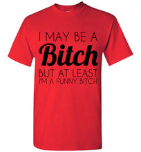 Load image into Gallery viewer, I May Be a Bitch But At Least I'm a Funny Bitch T Shirt - The Glam Foxx
