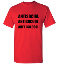 Load image into Gallery viewer, Antisocial Ain't I So Cool T Shirt