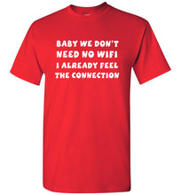 Load image into Gallery viewer, Baby We Don't Need No Wifi I Already Feel the Connection T Shirt