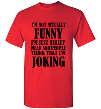 Load image into Gallery viewer, I'm Not Actually Funny I'm Just Really Mean and People Think That I Am Joking T Shirt