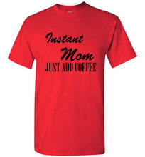 Load image into Gallery viewer, Instant Mom Just Add Coffee T Shirt
