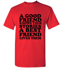 Load image into Gallery viewer, A Good Friend Knows Your Stories A Best Friend Lives Them T Shirt