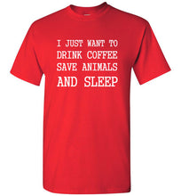 Load image into Gallery viewer, I Just Want to Drink Coffee Save Animals and Sleep T Shirt