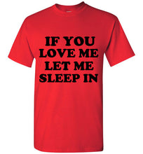 Load image into Gallery viewer, If You Love Me Let Me Sleep In T Shirt