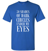 Load image into Gallery viewer, 50 Shades of Dark Circles Under My Eyes T Shirt