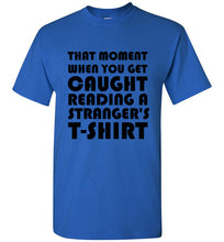 Load image into Gallery viewer, That Moment When You Get Caught Reading a Stranger's T Shirt