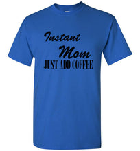 Load image into Gallery viewer, Instant Mom Just Add Coffee T Shirt