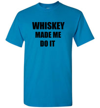 Load image into Gallery viewer, Whiskey Made Me Do It T Shirt