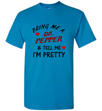 Load image into Gallery viewer, Bring Me a Dr. Pepper and Tell Me I'm Pretty T Shirt