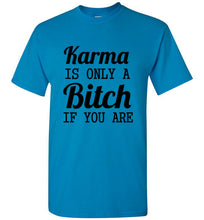 Load image into Gallery viewer, Karma Is Only a Bitch If You Are T Shirt