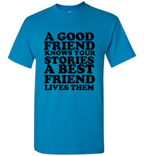 Load image into Gallery viewer, A Good Friend Knows Your Stories A Best Friend Lives Them T Shirt