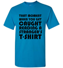 Load image into Gallery viewer, That Moment When You Get Caught Reading a Stranger's T Shirt
