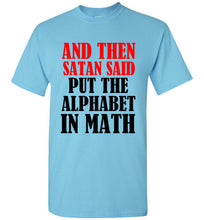 Load image into Gallery viewer, And Then Satan Said Put The Alphabet in Math T Shirt