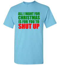 Load image into Gallery viewer, All I Want for Christmas is For You To Shut Up T Shirt