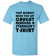 Load image into Gallery viewer, That Moment When You Get Caught Reading a Stranger's T Shirt