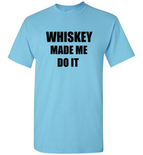 Load image into Gallery viewer, Whiskey Made Me Do It T Shirt