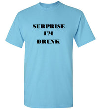 Load image into Gallery viewer, Surprise I'm Drunk T Shirt
