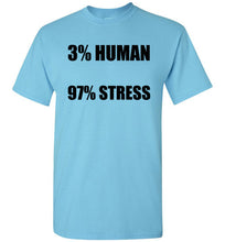 Load image into Gallery viewer, 3% Human 97% Stress T Shirt