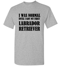Load image into Gallery viewer, I Was Normal Until I Got My First Labrador Retriever T Shirt